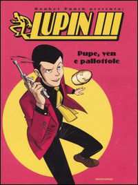 LUPIN III, PUPE, YEN E PALLOTTOLE di MONKEY PUNCH, 1 Ed. Mondadori 2005.