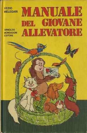 MANUALE DEL GIOVANE ALLEVATORE, Arnoldo Mondadori Editore Febbraio 1974.