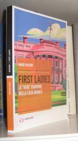 Mario Bussoni - First Ladies - Le vere padrone della Casa Bianca