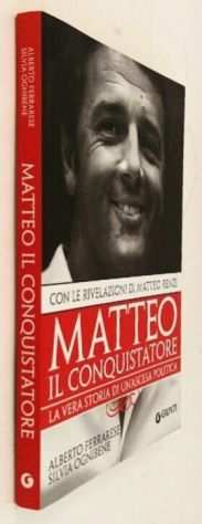 Matteo Renzi il conquistatore di Alberto FerrareseS.Ognibene Ed.Giunti, 2013