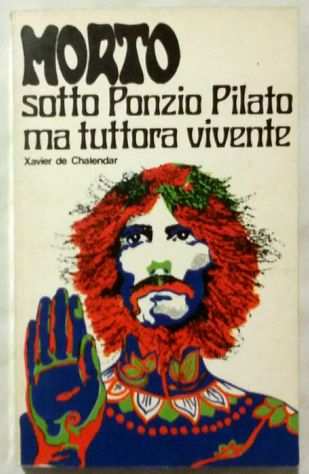 Morto sotto Ponzio Pilato ma tuttora vivente di X. de Chalendar Ed.Paoline,1975