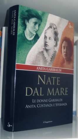 Nate dal mare - Le donne Garibaldi Anita, Costanza e Speranza