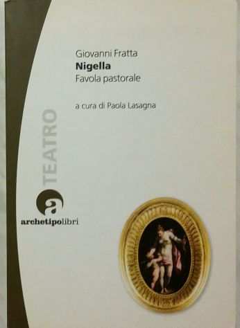 Nigella.Favola pastorale di Giovanni Fratta EdArchetipo Libri, Bologna 2012