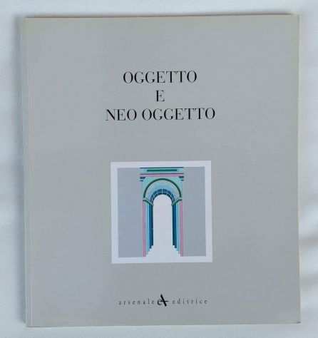 Oggetto e Neo Oggetto. Collana Abitare il tempo Arsenale Editrice, Venezia 1990