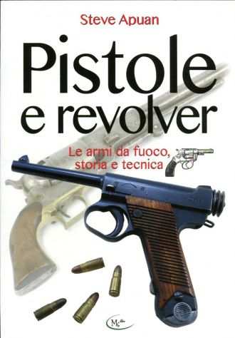 Pistole e revolver, Steve Apuan, Editore EmmeKlibri 2017.