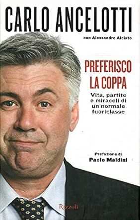 Preferisco la coppa di Carlo Ancelotti e Alessandro Alciato Ed.Rizzoli, 2009