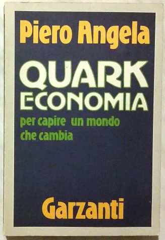 Quark economia.Per capire un mondo che cambia Piero Angela 1degEd.Garzanti,1986