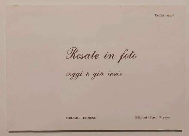 Rosate in fotoquot oggi egrave giagrave ieriquotdi Ersilio Arcari Edizioni Eco di Rosate, 2001