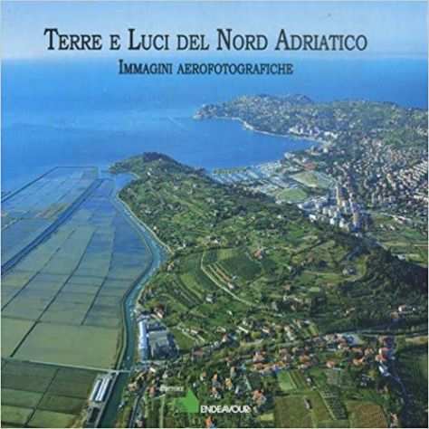 Terre e Luci del Nord Adriatico. Immagini aerofotografiche di A.Colamussi nuovo