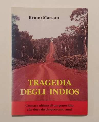 Tragedia degli Indios.Cronaca ultima di un genocidio di Bruno Marcon Ed.del noce