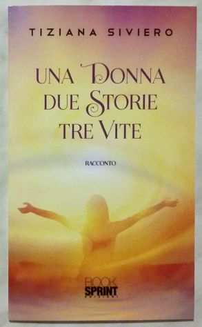 Una donna due storie tre vite di Tiziana Siviero Book Sprint Edizioni, 2019 nuov