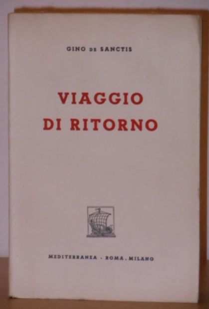 Viaggio di ritorno, GINO DE SANCTIS, MEDITERRANEA ROMA . MILANO Collana I CORALLI VI Prima edizione 1948.