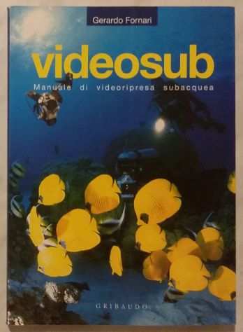 Videosub. Manuale di videoripresa subacquea Gerardo Fornari Ed Gribaudo nuovo