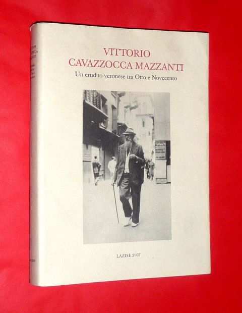 VITTORIO CAVAZZOCCA MAZZANTI, un erudito veronese tra otto e novecento, 2007