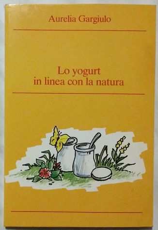 Vizi e virtugrave della nostra cucina. Lo yogurt in linea con la natura Ed.Beca,1986